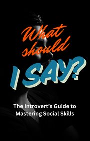 What Should I Say: The Introvert's Guide to Mastering Social Skills cover image cdn