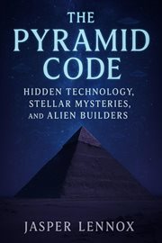 The Pyramid Code: Hidden Technology, Stellar Mysteries, and Alien Builders cover image cdn