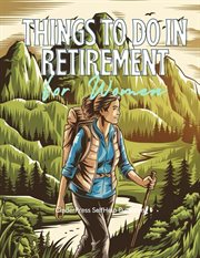 Things to Do in Retirement for Women : 100 Fun and Simple Adventures to Enjoy Life in Your Retired Years cover image cdn
