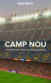 Camp Nou: A Very Brief History on Europe's Greatest Football Stadium cover image cdn