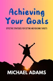 Achieving Your Goals : Effective Strategies for Setting and Reaching Targets cover image cdn
