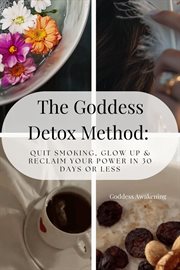 The Goddess Detox Method: Quit Smoking, Glow up & Reclaim Your Power in 30 Days or Less cover image cdn