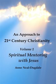 An Approach to 21st Century Christianity - Volume 1 - Spiritual Mentoring With Jesus cover image cdn