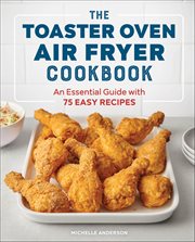 The Toaster Oven Air Fryer Cookbook : An Essential Guide With 75 Easy Recipes cover image cdn