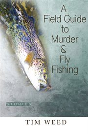 A Field Guide to Murder & Fly Fishing : Stories cover image cdn
