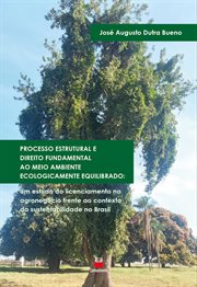 Processo Estrutural E Direito Fundamental Ao Meio Ambiente Ecologicamente Equilibrado : Um Estudo Do Licenciamento No Agronegócio Frente Ao Contexto Da Sustentabilidade No Brasil cover image cdn