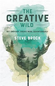 The Creative Wild : Get Unstuck, Create More Adventurously cover image cdn
