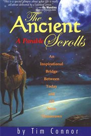 The Ancient Scrolls, a Parable : An Inspirational Bridge Between Today and All Your Tomorrows cover image cdn