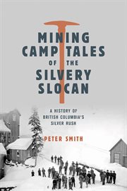 Mining Camp Tales of the Silvery Slocan : A History of British Columbia's Silver Rush cover image cdn