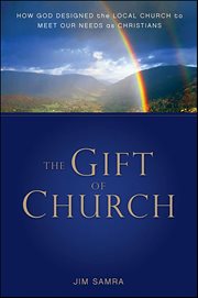 The Gift of Church : How God Designed the Local Church to Meet Our Needs as Christians cover image cdn