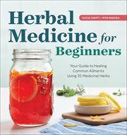 Herbal Medicine for Beginners : Your Guide to Healing Common Ailments With 35 Medicinal Herbs cover image cdn