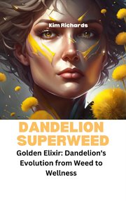 Dandelion Superweed - Golden Elixir: Dandelion's Evolution From Weed to Wellness cover image cdn