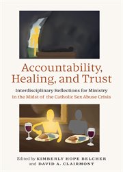 Accountability, Healing, and Trust : Interdisciplinary Reflections for Ministry in the Midst of the Catholic Sex Abuse Crisis cover image cdn