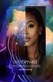 Unstoppable : Discover My Journey and How a Powerful Mindset Helped Me Triumph Over Life's Toughest Challenges! cover image cdn