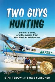 Two Guys Hunting: Bullets, Bonds, and Memories From the Alaskan Wilderness cover image cdn