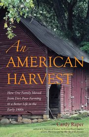 An American Harvest : How One Family Moved From Dirt-poor Farming to a Better Life in the Early 1900s cover image cdn