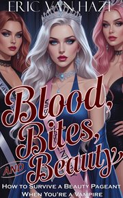 Blood, Bites and Beauty: How to Survive a Beauty Pageant When You Are a Vampire cover image cdn