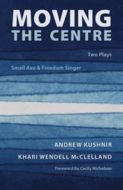 Moving the Centre : Two Plays: Small Axe & Freedom Singer cover image cdn