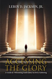 Accessing the Glory : A Guide to Welcoming God's Glory in Every Gathering cover image cdn