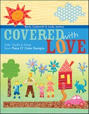 Covered With Love : Kids' Quilts & More From Piece O' Cake Designs cover image cdn