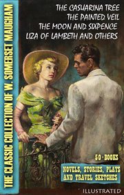 The Classic Collection of W. Somerset Maugham (50+ Books). Novels, Stories, Plays and Travel Sketche : The Casuarina Tree, the Painted Veil, the Moon and Sixpence, Liza of Lambeth and Others cover image cdn