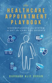 The Healthcare Appointment Playbook: Understanding the System to Get the Care You Deserve cover image cdn
