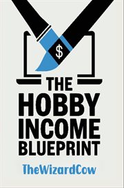The Hobby Income Blueprint : How to Profit From Your Passion Without Quitting Your Day Job cover image cdn