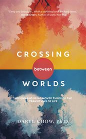 Crossing Between Worlds : Moving and Being Moved Through the Transitions of Life cover image cdn