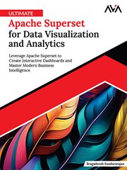 Ultimate Apache Superset for Data Visualization and Analytics : Leverage Apache Superset to Create Interactive Dashboards and Master Modern Business Intelligence cover image cdn