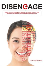 Disengage: Opting Out-and Finding New Options-to Reclaim Your Life From Spammers, Scammers, Intrusiv cover image cdn
