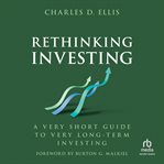 Rethinking Investing : A Very Short Guide to Very Long-term Investing cover image cdn