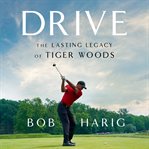 Drive : The Lasting Legacy of Tiger Woods cover image cdn