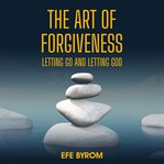 The Art of Forgiveness: Letting Go and Letting God cover image cdn