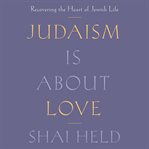 Judaism Is About Love : Recovering the Heart of Jewish Life cover image cdn