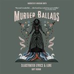 Murder Ballads : Illustrated Lyrics & Lore cover image cdn