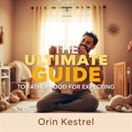 The Ultimate Guide to Fatherhood for Expecting Dads cover image cdn