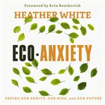 Eco-Anxiety : Saving Our Sanity, Our Kids, and Our Future cover image cdn