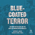 Blue-Coated Terror : Jim Crow New Orleans and the Roots of Modern Police Brutality cover image cdn