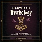 Northern Mythology : Tales from Norse, Finnish, and Sámi Traditions cover image cdn
