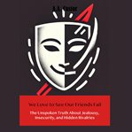 We Love to See Our Friends Fail: The Unspoken Truth About Jealousy, Insecurity, and Hidden Rivalries cover image cdn
