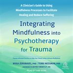 Integrating Mindfulness Into Psychotherapy for Trauma : A Clinician's Guide to Using Mindfulness Processes to Facilitate Healing and Reduce Suffering cover image cdn