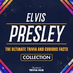 Elvis Presley - the Ultimate Trivia and Curious Facts Collection cover image cdn