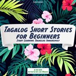 Tagalog Short Stories for Beginners : Start Learning Tagalog Immersively cover image cdn