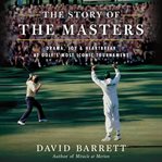 The Story of the Masters : Drama, Joy and Heartbreak at Golf's Most Iconic Tournament cover image cdn