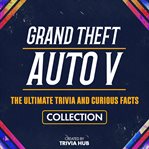 Grand Theft Auto V - the Ultimate Trivia and Curious Facts Collection cover image cdn