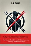 Why Your Friends Hate You: The Uncomfortable Truth About Success, Jealousy, and Relationships cover image cdn