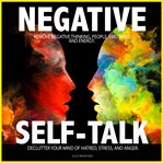 Negative Self Talk: Remove Negative Thinking, People, Emotions and Energy. Declutter Your Mind of; H cover image cdn