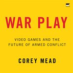 War Play : Video Games and the Future of Armed Conflict cover image cdn