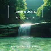 Endless Asmr Water Flowing Sounds: Pure Nature White Noise For Sleep cover image cdn