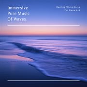 Immersive Pure Music Of Waves: Healing White Noise For Sleep Aid cover image cdn